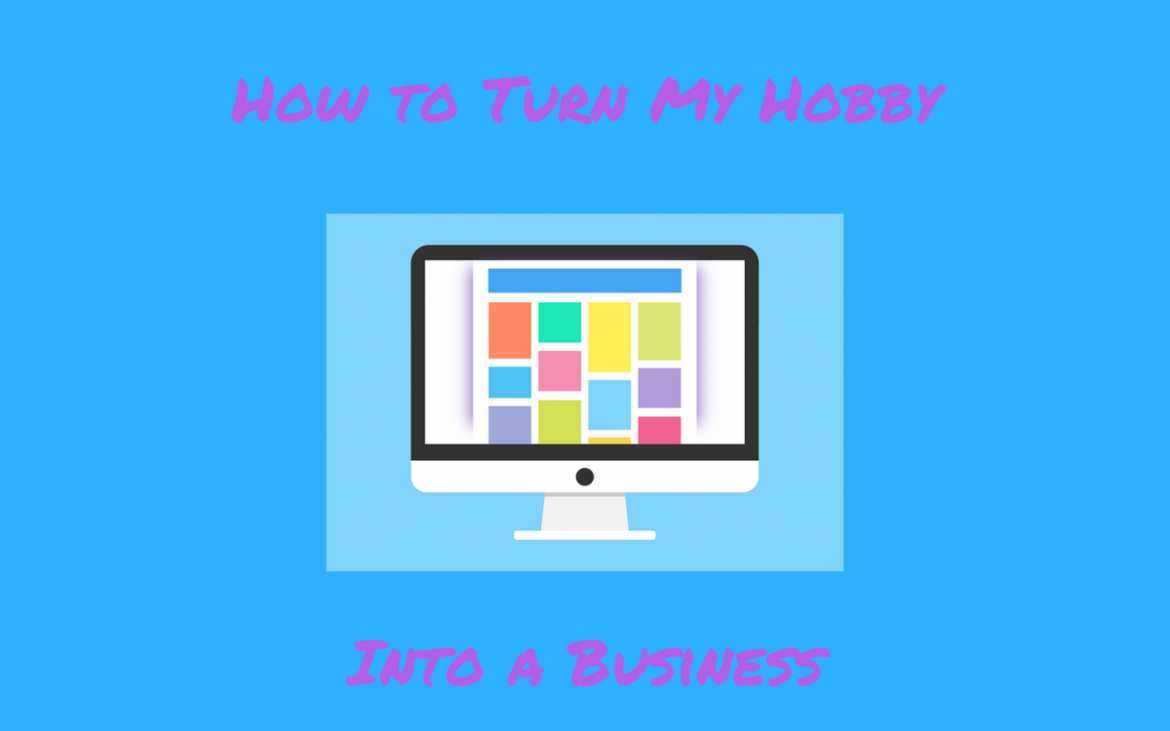 How To Turn My Hobby Into A Business Now Retired And Earning Online