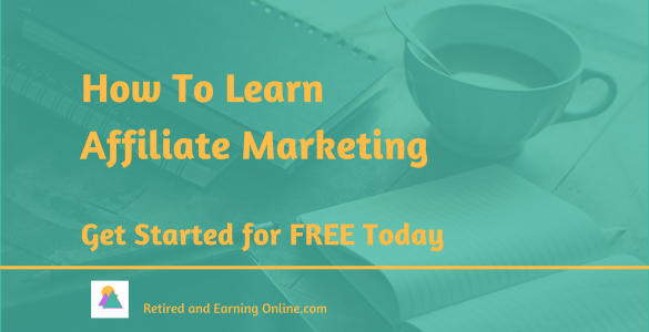 How to Learn Affiliate Marketing - Get Started For FREE Today - Retired ...