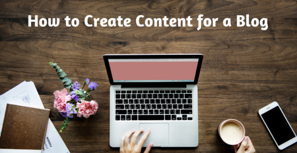 How to Create Content for a Blog