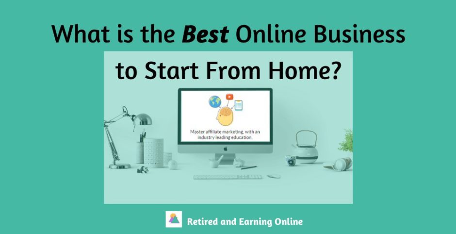 What is The Best Online Business to Start From Home? - Retired and ...